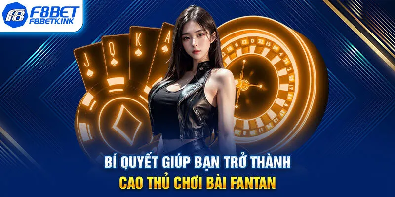 Bí quyết giúp bạn trở thành cao thủ chơi bài Fantan