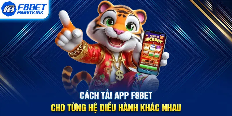 Cách tải app F8BET cho từng hệ điều hành khác nhau