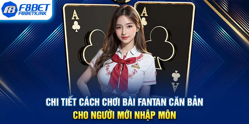 Chi tiết cách chơi bài Fantan căn bản cho người mới nhập môn