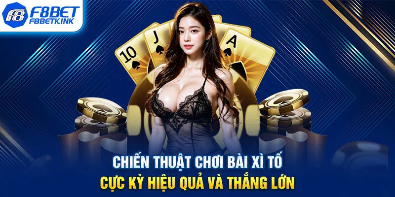 Chiến thuật chơi bài Xì Tố cực kỳ hiệu quả và thắng lớn