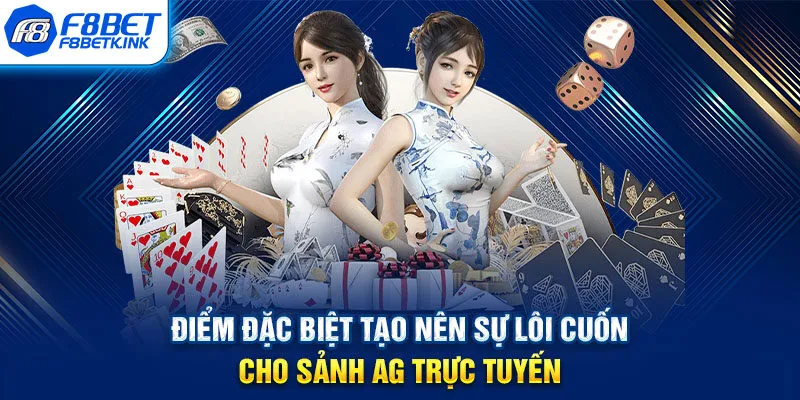 Điểm đặc biệt tạo nên sự lôi cuốn cho sảnh AG trực tuyến