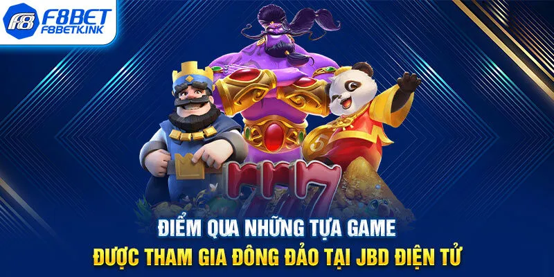 Điểm qua những tựa game được tham gia đông đảo tại JBD điện tử
