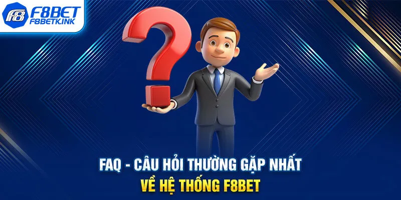 FAQ - Câu hỏi thường gặp nhất về hệ thống F8BET