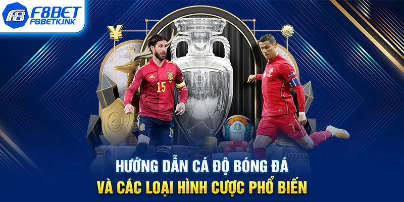 Hướng dẫn cá độ bóng đá và các loại hình cược phổ biến