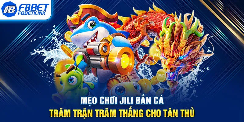 Mẹo chơi JILI bắn cá trăm trận trăm thắng cho tân thủ