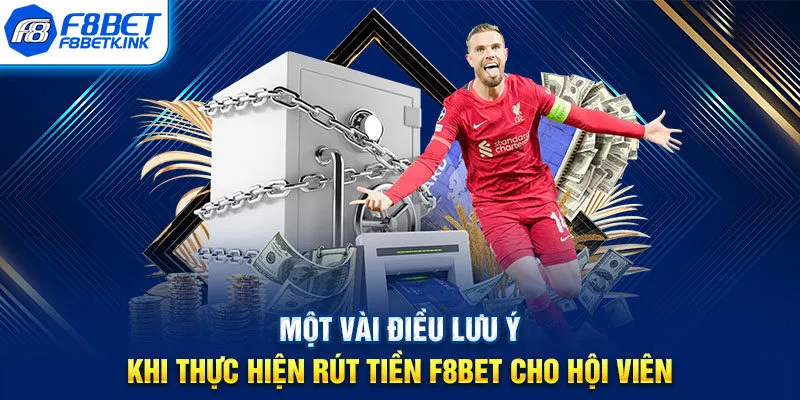 Một vài điều lưu ý khi thực hiện rút tiền F8BET cho hội viên