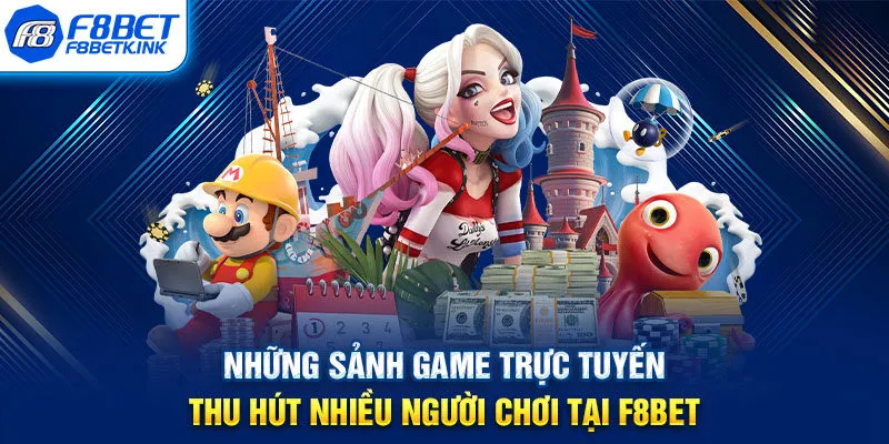 Những sảnh game trực tuyến thu hút nhiều người chơi tại F8BET
