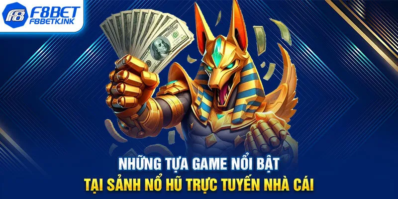 Những tựa game nổi bật tại sảnh nổ hũ trực tuyến nhà cái