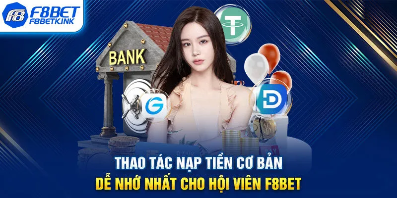 Thao tác nạp tiền cơ bản dễ nhớ nhất cho hội viên F8BET